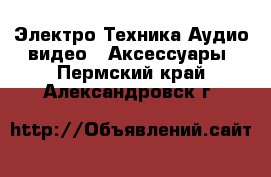 Электро-Техника Аудио-видео - Аксессуары. Пермский край,Александровск г.